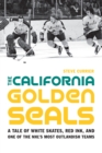 Image for The California Golden Seals: a tale of white skates, red ink, and one of the NHLs most outlandish teams