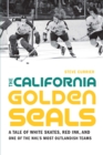 Image for California Golden Seals: A Tale of White Skates, Red Ink, and One of the NHL&#39;s Most Outlandish Teams