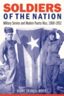 Image for Soldiers of the Nation: Military Service and Modern Puerto Rico, 1868-1952