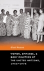 Image for Women, empires, and body politics at the United Nations, 1946-1975