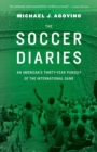 Image for The soccer diaries  : an American&#39;s thirty-year pursuit of the international game