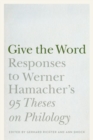Image for Give the Word : Responses to Werner Hamacher&#39;s &quot;95 Theses on Philology&quot;