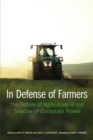 Image for In Defense of Farmers : The Future of Agriculture in the Shadow of Corporate Power