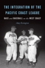 Image for Integration of the Pacific Coast League: Race and Baseball On the West Coast