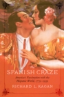 Image for The Spanish craze  : America&#39;s fascination with the Hispanic world, 1779-1939