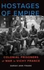 Image for Hostages of empire  : colonial prisoners of war in Vichy France