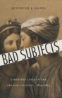 Image for Bad subjects  : libertine lives in the French Atlantic, 1619-1814