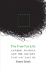 Image for Five-Ton Life: Carbon, America, and the Culture That May Save Us