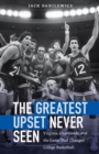 Image for The Greatest Upset Never Seen : Virginia, Chaminade, and the Game That Changed College Basketball