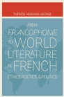 Image for From francophonie to world literature in French: ethics, poetics, and politics