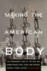 Image for Making the American Body: The Remarkable Saga of the Men and Women Whose Feats, Feuds, and Passions Shaped Fitness History