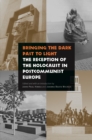 Image for Bringing the Dark Past to Light: The Reception of the Holocaust in Postcommunist Europe