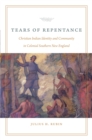 Image for Tears of Repentance: Christian Indian Identity and Community in Colonial Southern New England