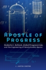 Image for Apostle of progress  : Modesto C. Rolland, global progressivism, and the engineering of revolutionary Mexico