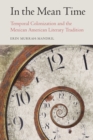 Image for In the Mean Time : Temporal Colonization and the Mexican American Literary Tradition