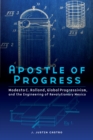 Image for Apostle of progress: Modesto C. Rolland, global progressivism, and the engineering of revolutionary Mexico