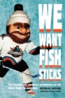 Image for We Want Fish Sticks: The Bizarre and Infamous Rebranding of the New York Islanders
