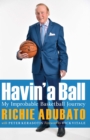 Image for Havin&#39; a Ball : My Improbable Basketball Journey