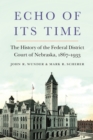 Image for Echo of Its Time: The History of the Federal District Court of Nebraska, 1867-1933
