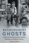 Image for Backcountry ghosts  : California homesteaders and the making of a dubious dream