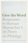 Image for Give the word: responses to Werner Hamacher&#39;s 95 theses on philology