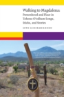 Image for Walking to Magdalena: personhood and place in Tohono O&#39;odham songs, sticks, and stories