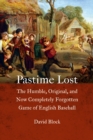 Image for Pastime lost: the humble, original, and now completely forgotten game of English baseball