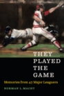 Image for They played the game: memories from 47 major leaguers
