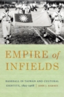 Image for Empire of infields: baseball in Taiwan and cultural identity, 1895-1968