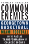 Image for Common Enemies : Georgetown Basketball, Miami Football, and the Racial Transformation of College Sports