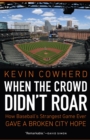 Image for When the Crowd Didn&#39;t Roar: How Baseball&#39;s Strangest Game Ever Gave a Broken City Hope