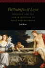 Image for Pathologies of love: medicine and the woman question in early modern France