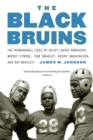 Image for The Black Bruins : The Remarkable Lives of UCLA&#39;s Jackie Robinson, Woody Strode, Tom Bradley, Kenny Washington, and Ray Bartlett