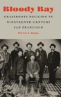 Image for Bloody Bay : Grassroots Policing in Nineteenth-Century San Francisco
