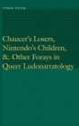Image for Chaucer&#39;s Losers, Nintendo&#39;s Children, and Other Forays in Queer Ludonarratology