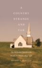 Image for A country strange and far  : the Methodist Church in the Pacific Northwest, 1834-1918