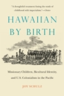 Image for Hawaiian by Birth : Missionary Children, Bicultural Identity, and U.S. Colonialism in the Pacific