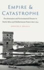 Image for Empire and catastrophe  : decolonization and environmental disaster in North Africa and Mediterranean France since 1954