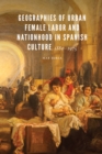 Image for Geographies of urban female labor and nationhood in Spanish culture, 1880-1975