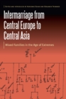 Image for Intermarriage from Central Europe to Central Asia: Mixed Families in the Age of Extremes