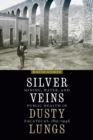 Image for Silver veins, dusty lungs  : mining, water, and public health in Zacatecas, 1835-1946