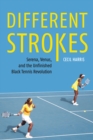 Image for Different Strokes: Serena, Venus, and the Unfinished Black Tennis Revolution