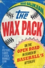 Image for The wax pack: on the open road in search of baseball&#39;s afterlife