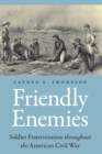 Image for Friendly Enemies: Soldier Fraternization Throughout the American Civil War