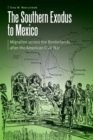 Image for The southern exodus to Mexico  : migration across the borderlands after the American Civil War