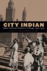 Image for City Indian  : Native American activism in Chicago, 1893-1934