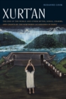 Image for Xurt&#39;an : The End of the World and Other Myths, Songs, Charms, and Chants by the Northern Lacandones of Naha&#39;
