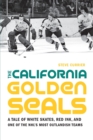 Image for The California Golden Seals : A Tale of White Skates, Red Ink, and One of the NHL&#39;s Most Outlandish Teams