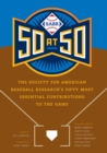 Image for SABR 50 at 50 : The Society for American Baseball Research&#39;s Fifty Most Essential Contributions to the Game