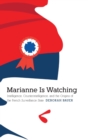 Image for Marianne is watching  : intelligence, counterintelligence, and the origins of the French surveillance state